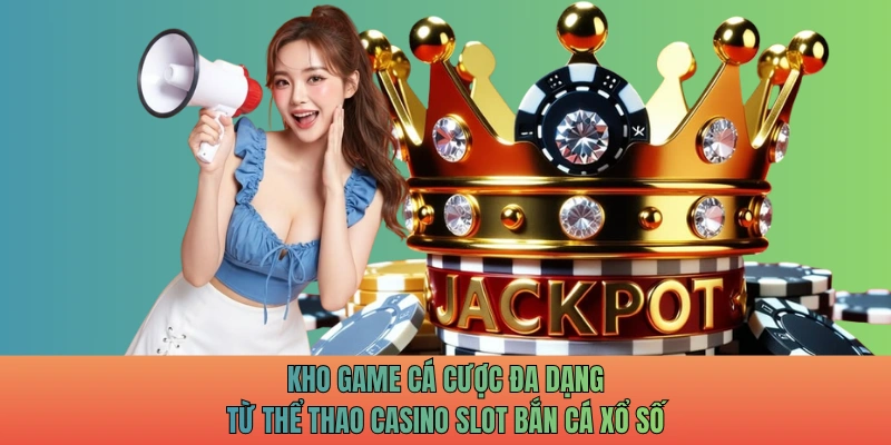 Kho game cá cược đa dạng từ thể thao casino slot bắn cá xổ số